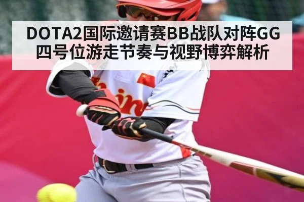 DOTA2国际邀请赛BB战队对阵GG四号位游走节奏与视野博弈解析